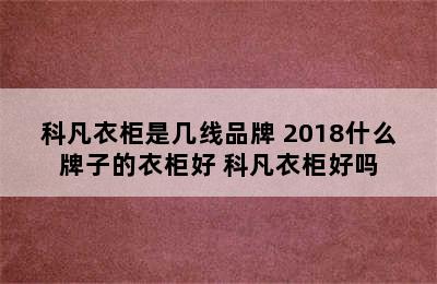 科凡衣柜是几线品牌 2018什么牌子的衣柜好 科凡衣柜好吗